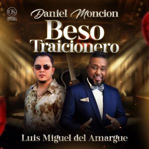 Daniel Moncion y Luis Miguel Del Amargue estrenan “Beso Traicionero”