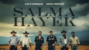 Luis R Conriquez y Grupo Frontera – Salma Hayek