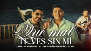 Grupo Firme y Hernán Sepulveda – Qué Mal Te Ves Sin Mí