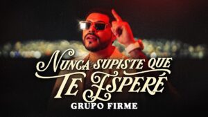 Grupo Firme – Nunca Supiste Que Te Esperé