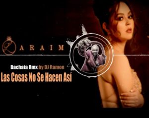 Laraim – Las Cosas No Se Hacen Asi (Bachata Remix con DJ Ramon)
