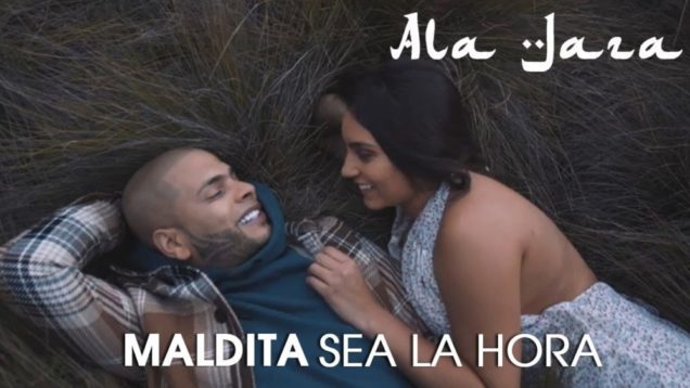 Ala Jaza – Maldita Sea la Hora (Video Oficial)
