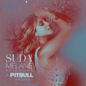 Melanie Pfirrman + PITBULL + IAMCHINO Continúan Haciendo Sudar A La Gente Con Su Éxito Internacional “SUDA”