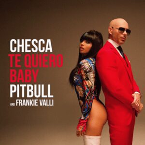 CHESCA UNE FUERZAS CON PITBULL Y FRANKIE VALLI PARA PRESENTAR “TE QUIERO BABY (I LOVE YOU, BABY)”