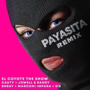 EL COYOTE THE SHOW + CAUTY + JOWELL & RANDY + BRRAY + MARCONI IMPARA + EIX PRESENTAN “PAYASITA REMIX”