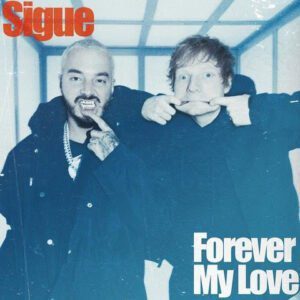 J BALVIN Y ED SHEERAN JUNTOS POR PRIMERA VEZ CON UN REVOLUCIONARIO EP DE 2 CANCIONES: “SIGUE” Y “FOREVER MY LOVE”
