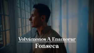 FONSECA PRESENTA EL VIDEO DE LA CANCIÓN VOLVÁMONOS A ENAMORAR