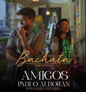 PABLO ALBORÁN PUBLICA SU ÉXITO “AMIGOS” JUNTO A MARÍA BECERRA EN VERSIÓN BACHATA