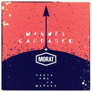 MANUEL CARRASCO PRESENTA “HASTA POR LA MAÑANA” JUNTO A MORAT