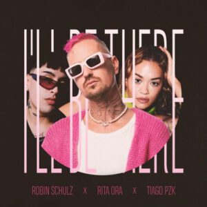 TIAGO PZK SE UNE CON ROBIN SCHULZ Y RITA ORA EN “I´LL BE THERE”