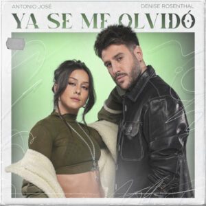 ANTONIO JOSÉ Y DENISE ROSENTHAL ESTRENAN “YA SE ME OLVIDÓ”
