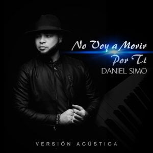 Daniel Simo presenta su versión acústica de “No voy a morir por Ti”