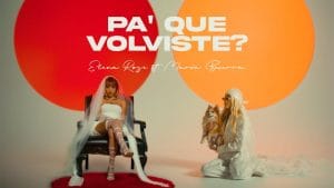 Elena Rose Y Maria Becerra – Pa’ Qué Volviste? (Video)