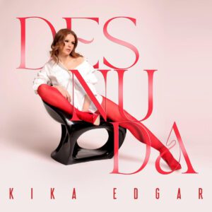 KIKA EDGAR LANZA SU ÁLBUM “DESNUDA”